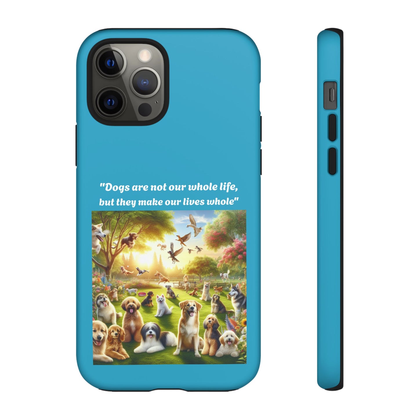 Dog Lover Phone Case - "Dogs Are Not Our Whole Life, But They Make Our Lives Whole"