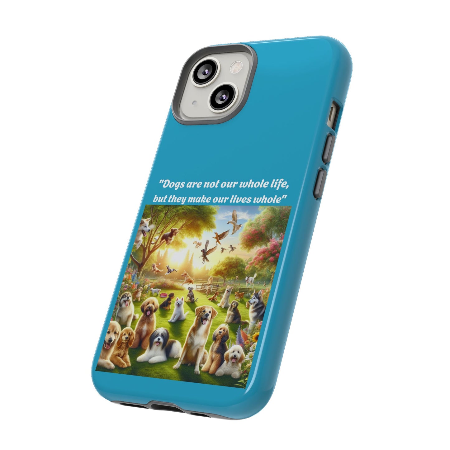 Dog Lover Phone Case - "Dogs Are Not Our Whole Life, But They Make Our Lives Whole"