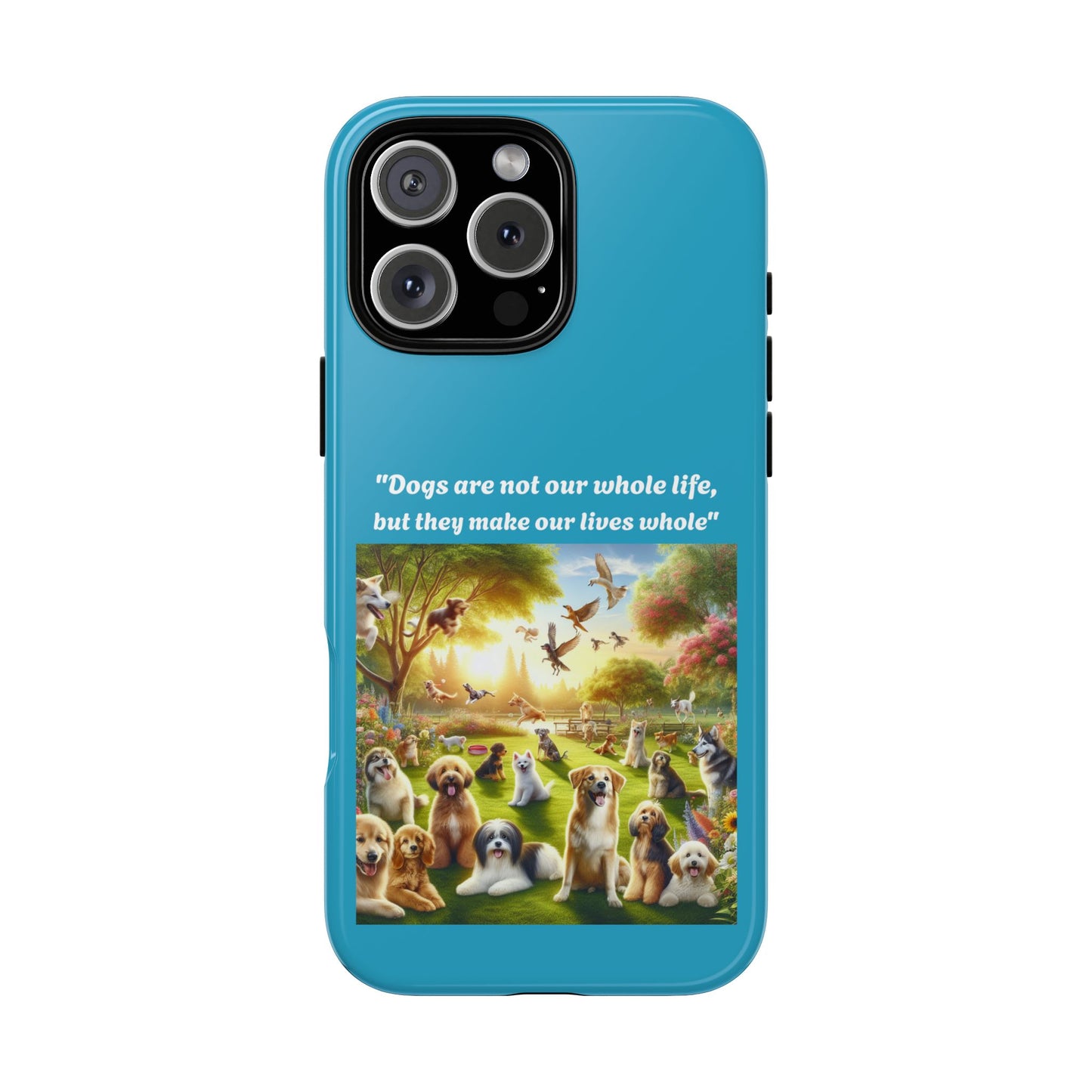 Dog Lover Phone Case - "Dogs Are Not Our Whole Life, But They Make Our Lives Whole"