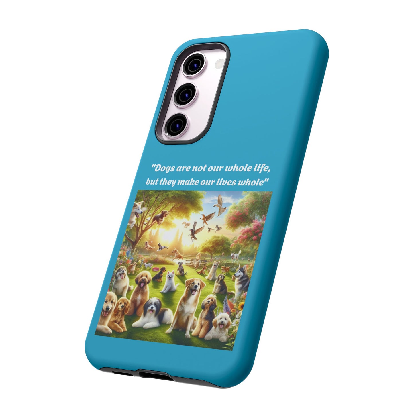 Dog Lover Phone Case - "Dogs Are Not Our Whole Life, But They Make Our Lives Whole"