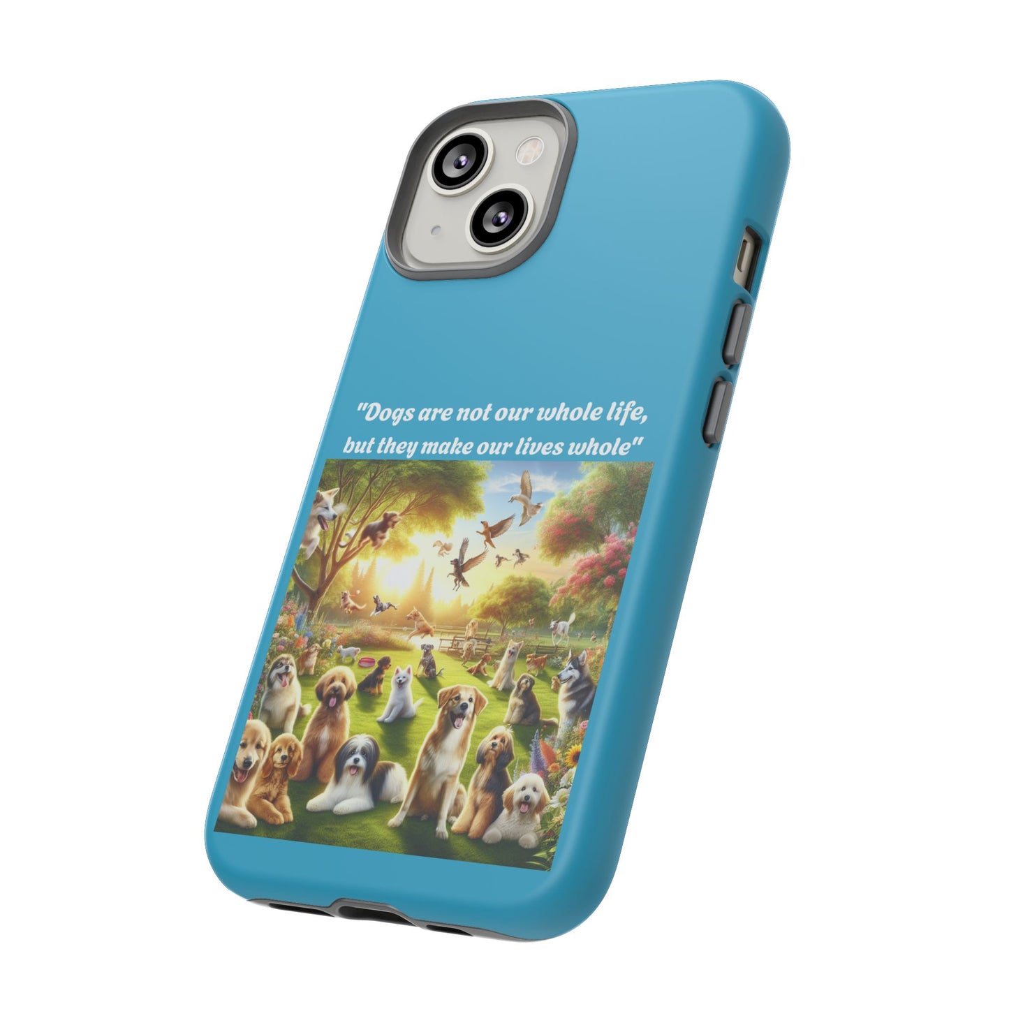 Dog Lover Phone Case - "Dogs Are Not Our Whole Life, But They Make Our Lives Whole"