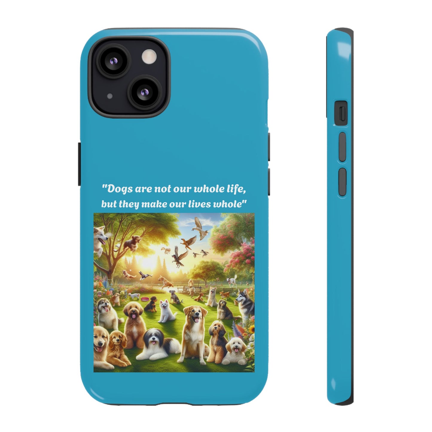 Dog Lover Phone Case - "Dogs Are Not Our Whole Life, But They Make Our Lives Whole"